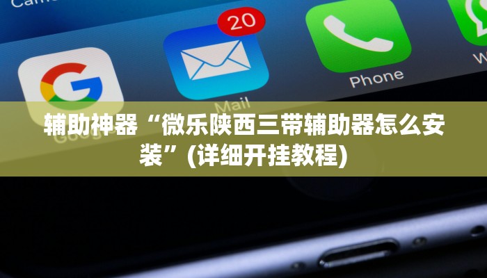 辅助神器“微乐陕西三带辅助器怎么安装”(详细开挂教程)