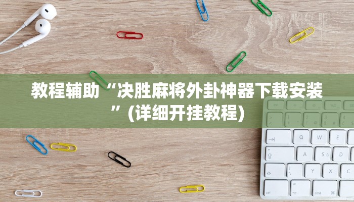 教程辅助“决胜麻将外卦神器下载安装”(详细开挂教程)