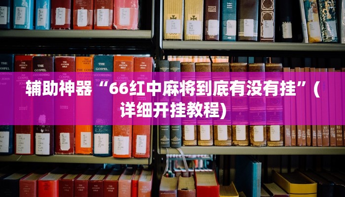 辅助神器“66红中麻将到底有没有挂”(详细开挂教程)