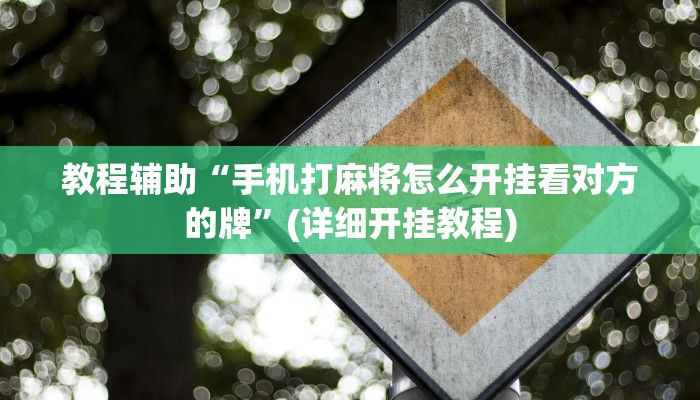 教程辅助“手机打麻将怎么开挂看对方的牌”(详细开挂教程)