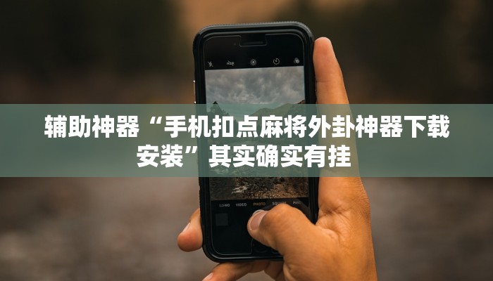 辅助神器“手机扣点麻将外卦神器下载安装”其实确实有挂 