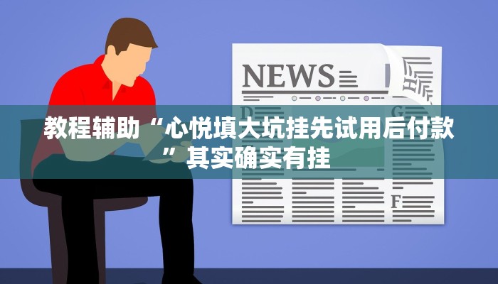 教程辅助“心悦填大坑挂先试用后付款”其实确实有挂 