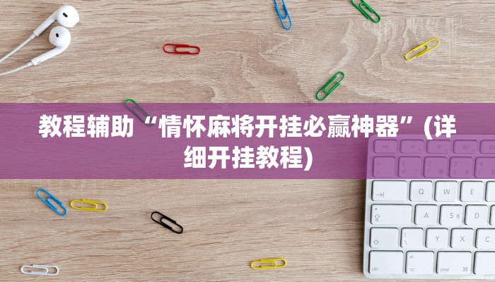 教程辅助“情怀麻将开挂必赢神器”(详细开挂教程)