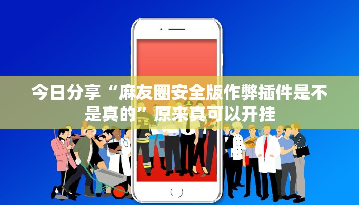 今日分享“麻友圈安全版作弊插件是不是真的”原来真可以开挂