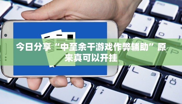 今日分享“中至余干游戏作弊辅助”原来真可以开挂