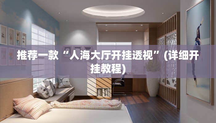 推荐一款“人海大厅开挂透视”(详细开挂教程)