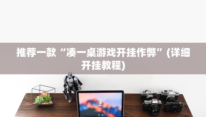 推荐一款“凑一桌游戏开挂作弊”(详细开挂教程)