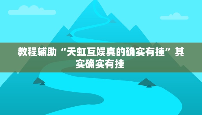 教程辅助“天虹互娱真的确实有挂”其实确实有挂 