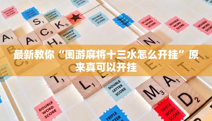 最新教你“闽游麻将十三水怎么开挂”原来真可以开挂