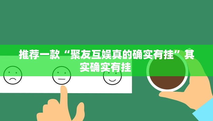 推荐一款“聚友互娱真的确实有挂”其实确实有挂 