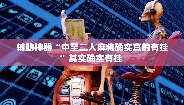 辅助神器“中至二人麻将确实真的有挂”其实确实有挂 