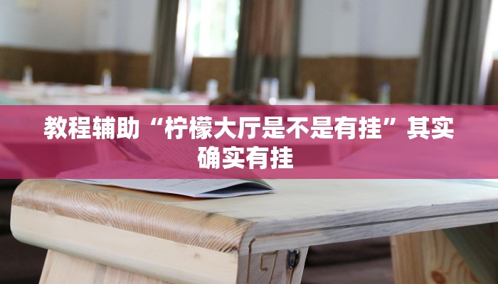 教程辅助“柠檬大厅是不是有挂”其实确实有挂 
