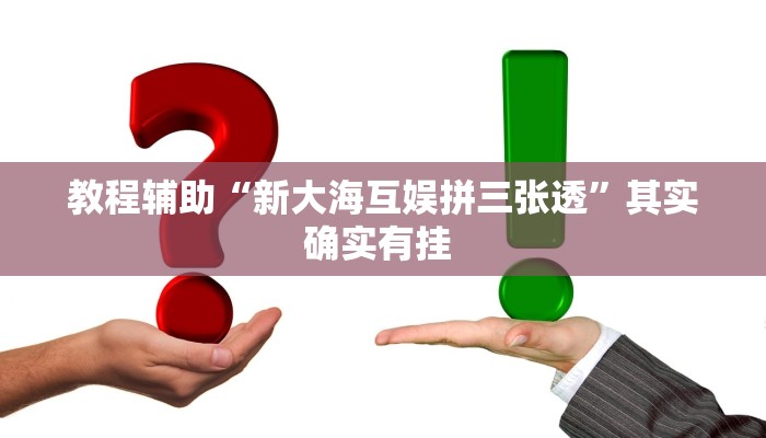 教程辅助“新大海互娱拼三张透”其实确实有挂 