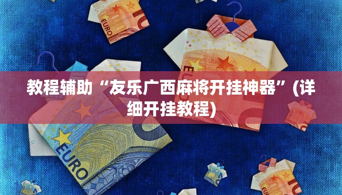 教程辅助“友乐广西麻将开挂神器”(详细开挂教程)