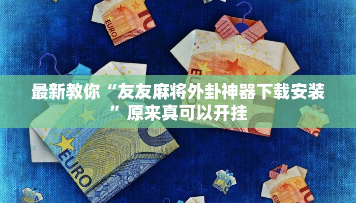 最新教你“友友麻将外卦神器下载安装”原来真可以开挂