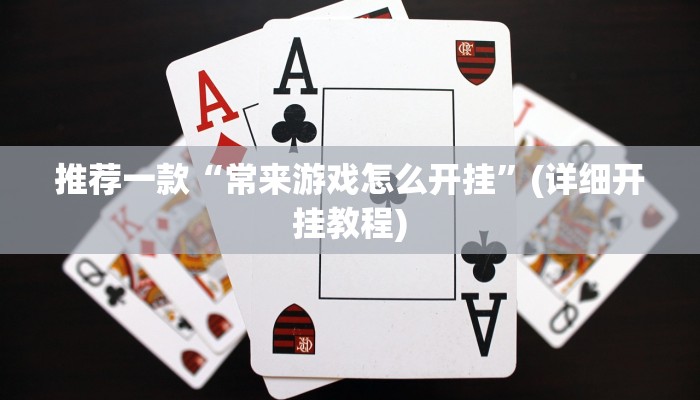 推荐一款“常来游戏怎么开挂”(详细开挂教程)