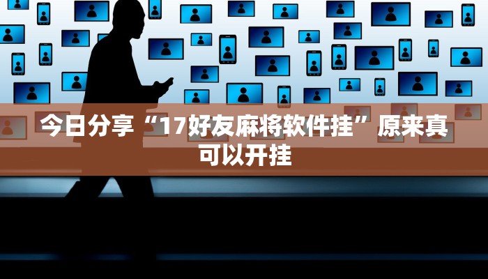 今日分享“17好友麻将软件挂”原来真可以开挂