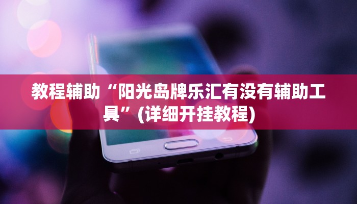 教程辅助“阳光岛牌乐汇有没有辅助工具”(详细开挂教程)