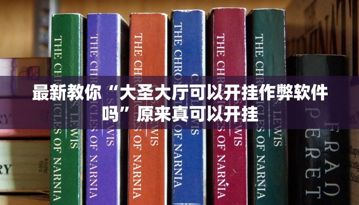 最新教你“大圣大厅可以开挂作弊软件吗”原来真可以开挂