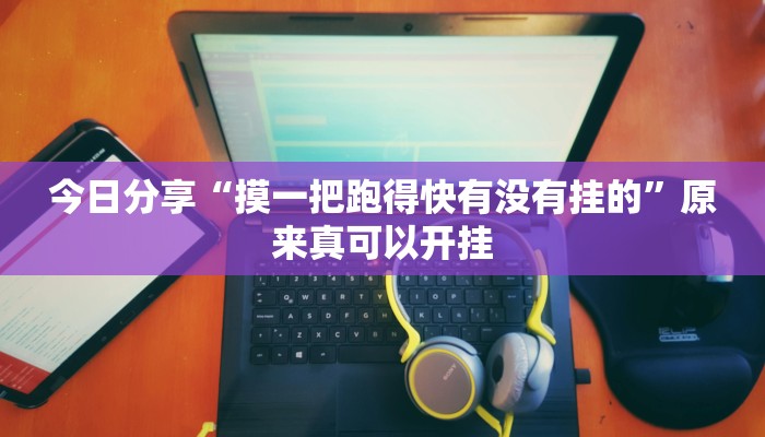 今日分享“摸一把跑得快有没有挂的”原来真可以开挂
