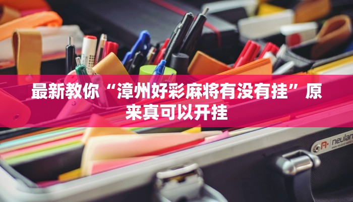 最新教你“漳州好彩麻将有没有挂”原来真可以开挂
