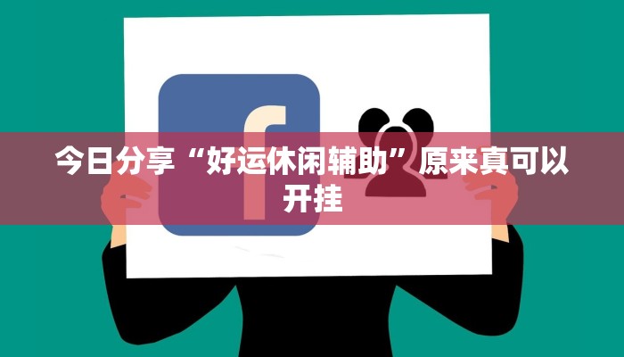 今日分享“好运休闲辅助”原来真可以开挂