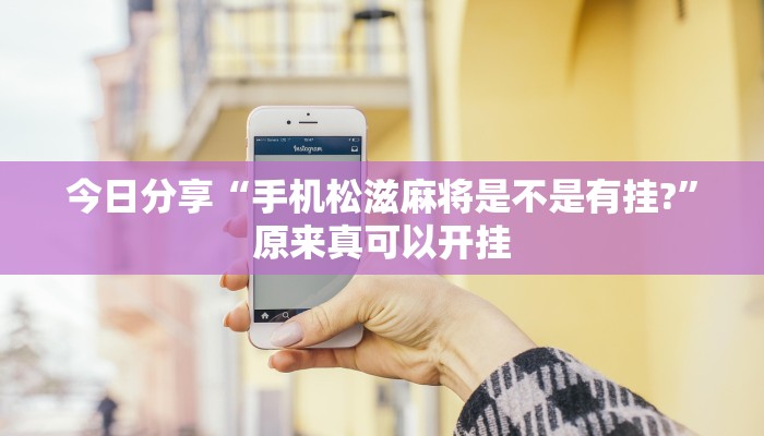 今日分享“手机松滋麻将是不是有挂?”原来真可以开挂