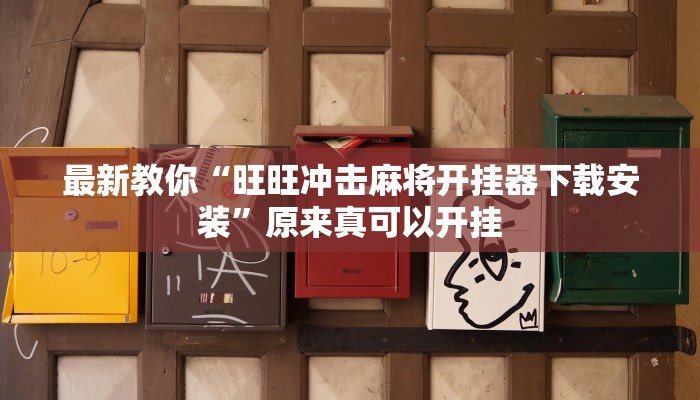 最新教你“旺旺冲击麻将开挂器下载安装”原来真可以开挂