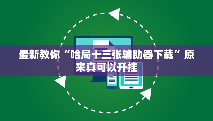 最新教你“哈局十三张辅助器下载”原来真可以开挂