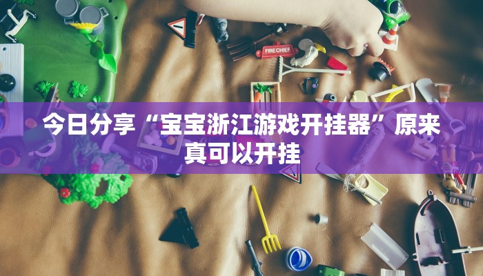 今日分享“宝宝浙江游戏开挂器”原来真可以开挂
