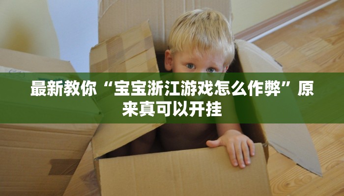 最新教你“宝宝浙江游戏怎么作弊”原来真可以开挂