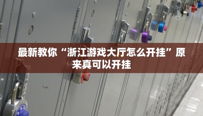 最新教你“浙江游戏大厅怎么开挂”原来真可以开挂