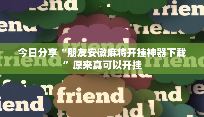 今日分享“朋友安徽麻将开挂神器下载”原来真可以开挂