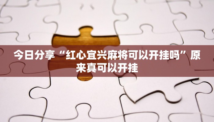今日分享“红心宜兴麻将可以开挂吗”原来真可以开挂