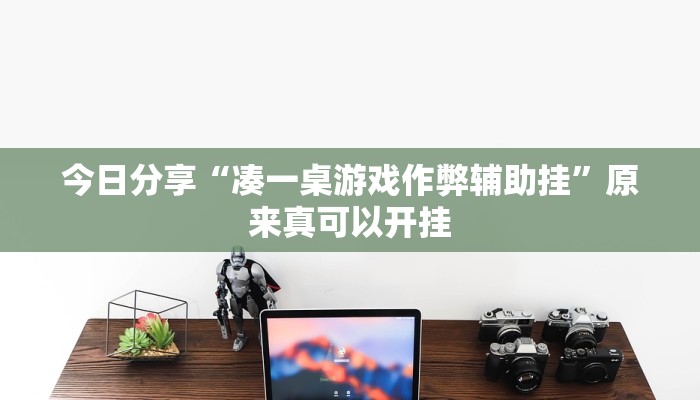 今日分享“凑一桌游戏作弊辅助挂”原来真可以开挂